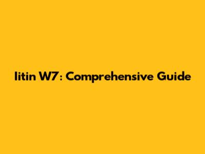 Iitin W7: Comprehensive Guide