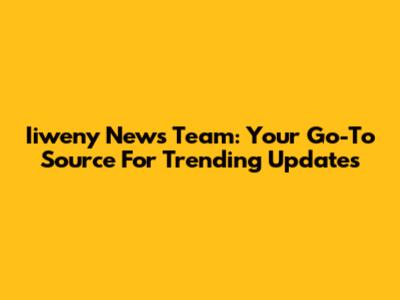 Iiweny News Team: Your Go-To Source For Trending Updates