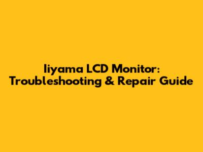 Iiyama LCD Monitor: Troubleshooting & Repair Guide