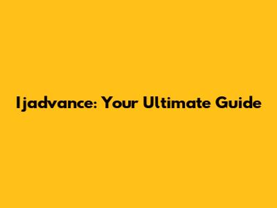 Ijadvance: Your Ultimate Guide
