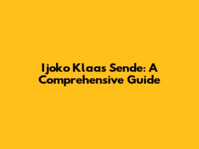 Ijoko Klaas Sende: A Comprehensive Guide