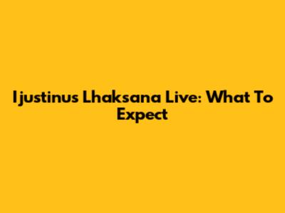 Ijustinus Lhaksana Live: What To Expect