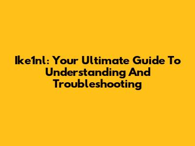 Ike1nl: Your Ultimate Guide To Understanding And Troubleshooting