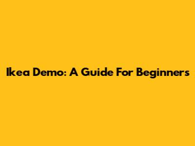 Ikea Demo: A Guide For Beginners