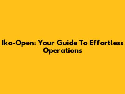 Iko-Open: Your Guide To Effortless Operations