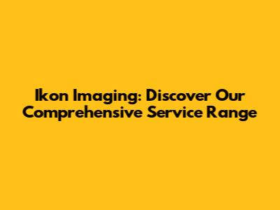 Ikon Imaging: Discover Our Comprehensive Service Range