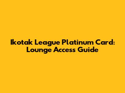 Ikotak League Platinum Card: Lounge Access Guide
