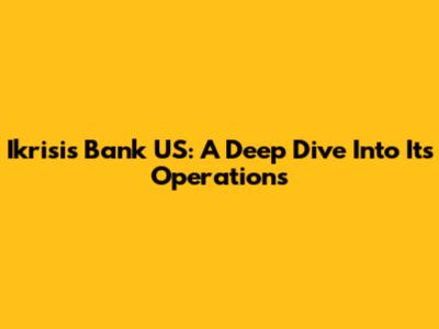 Ikrisis Bank US: A Deep Dive Into Its Operations