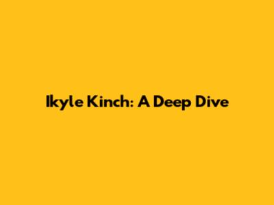 Ikyle Kinch: A Deep Dive