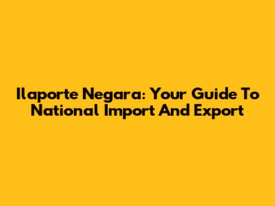 Ilaporte Negara: Your Guide To National Import And Export