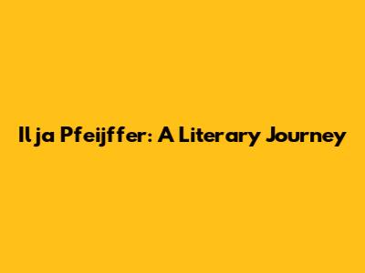 Ilja Pfeijffer: A Literary Journey