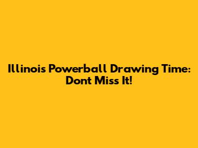 Illinois Powerball Drawing Time: Don't Miss It!
