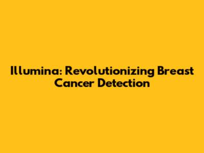 Illumina: Revolutionizing Breast Cancer Detection
