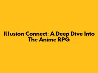 Illusion Connect: A Deep Dive Into The Anime RPG