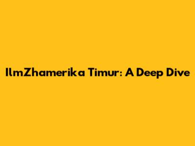 IlmZhamerika Timur: A Deep Dive