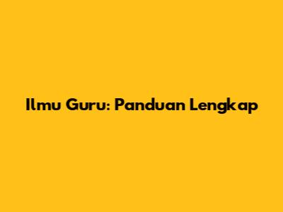 Ilmu Guru: Panduan Lengkap