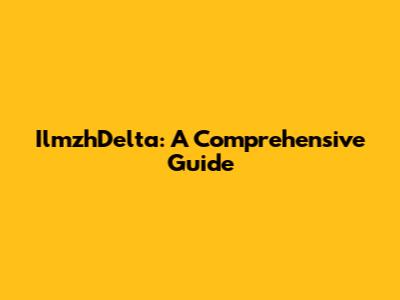 IlmzhDelta: A Comprehensive Guide