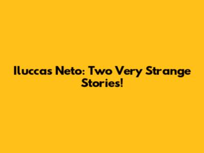 Iluccas Neto: Two Very Strange Stories!