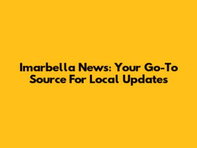 Imarbella News: Your Go-To Source For Local Updates