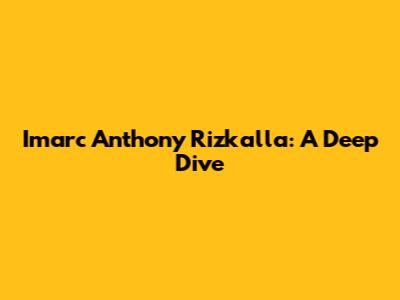 Imarc Anthony Rizkalla: A Deep Dive