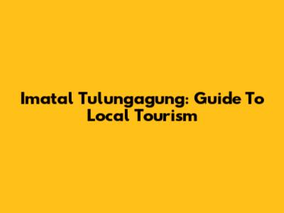Imatal Tulungagung: Guide To Local Tourism