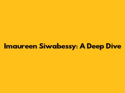 Imaureen Siwabessy: A Deep Dive