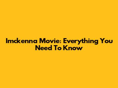 Imckenna Movie: Everything You Need To Know