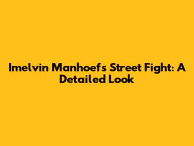 Imelvin Manhoef's Street Fight: A Detailed Look
