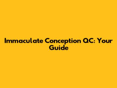Immaculate Conception QC: Your Guide
