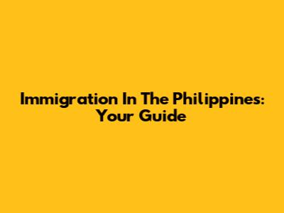 Immigration In The Philippines: Your Guide