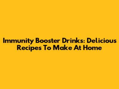 Immunity Booster Drinks: Delicious Recipes To Make At Home