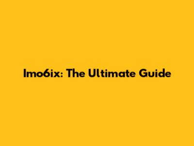 Imo6ix: The Ultimate Guide