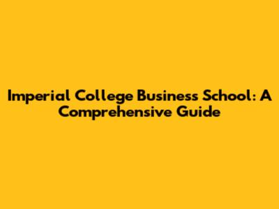 Imperial College Business School: A Comprehensive Guide