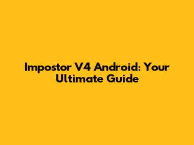 Impostor V4 Android: Your Ultimate Guide
