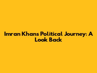 Imran Khan's Political Journey: A Look Back