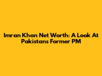 Imran Khan Net Worth: A Look At Pakistan's Former PM
