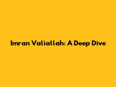 Imran Valiallah: A Deep Dive