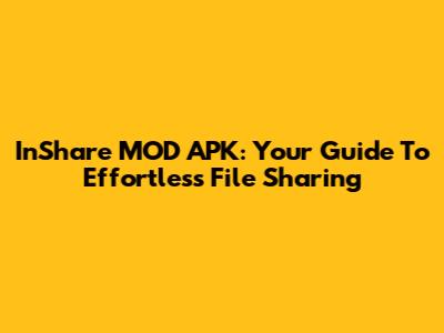 InShare MOD APK: Your Guide To Effortless File Sharing