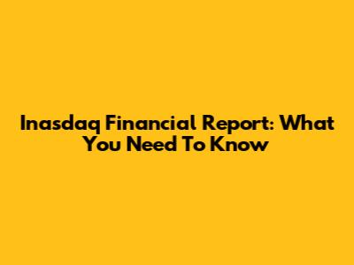 Inasdaq Financial Report: What You Need To Know