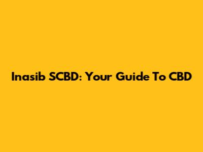Inasib SCBD: Your Guide To CBD