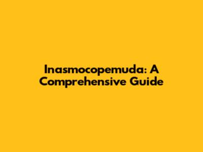 Inasmocopemuda: A Comprehensive Guide