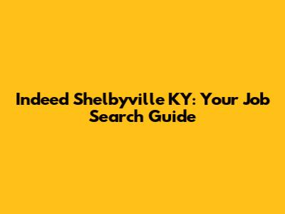 Indeed Shelbyville KY: Your Job Search Guide