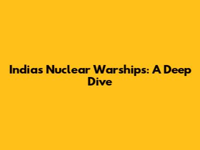 India's Nuclear Warships: A Deep Dive