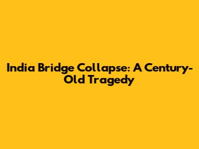 India Bridge Collapse: A Century-Old Tragedy