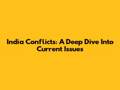 India Conflicts: A Deep Dive Into Current Issues