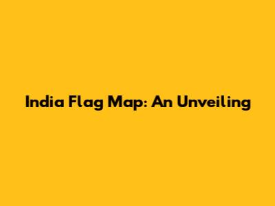 India Flag Map: An Unveiling