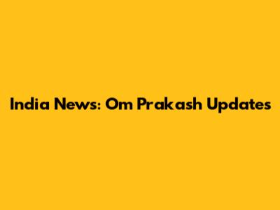 India News: Om Prakash Updates