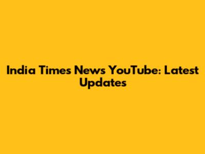 India Times News YouTube: Latest Updates