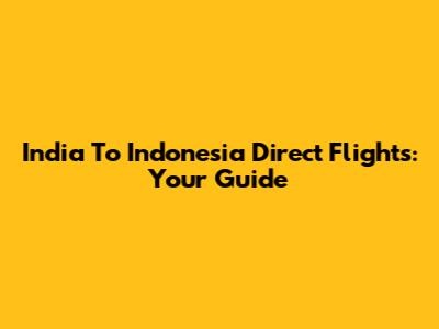 India To Indonesia Direct Flights: Your Guide