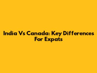 India Vs Canada: Key Differences For Expats